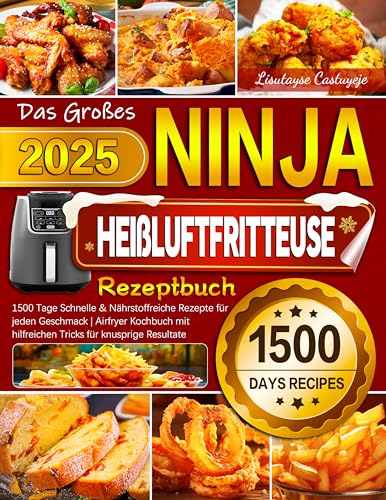 Das Großes Ninja Heißluftfritteuse Rezeptbuch: 1500 Tage Schnelle & Nährstoffreiche Rezepte für jeden Geschmack | Airfryer Kochbuch mit hilfreichen Tricks für knusprige Resultate