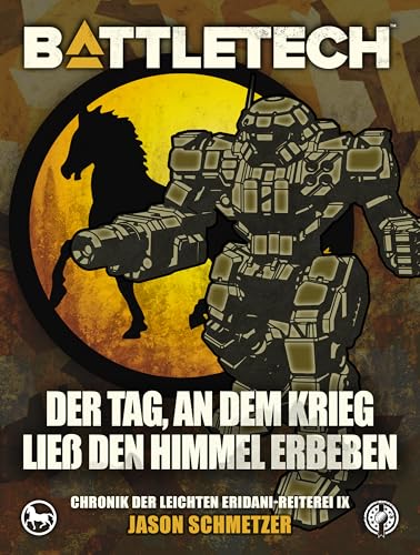 BattleTech - Der Tag, an dem Krieg ließ den Himmel erbeben: Chronik der Leichten Eridani-Reiterei 9