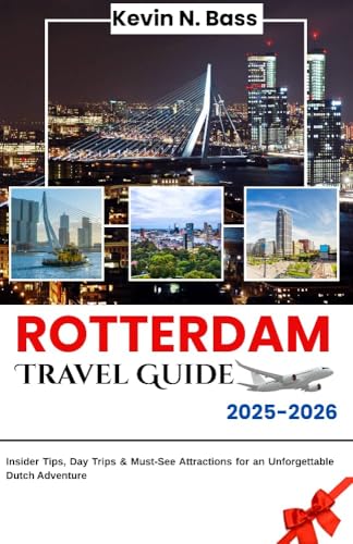 Rotterdam Travel Guide 2025-2026: Insider Tips, Day Trips & Must-See Attractions for an Unforgettable Dutch Adventure (English Edition)