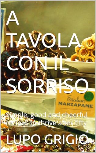 A TAVOLA CON IL SORRISO AT THE TABL WITH A SMILE: Simple, good and cheerful recipes to thrive after fifty (English Edition)