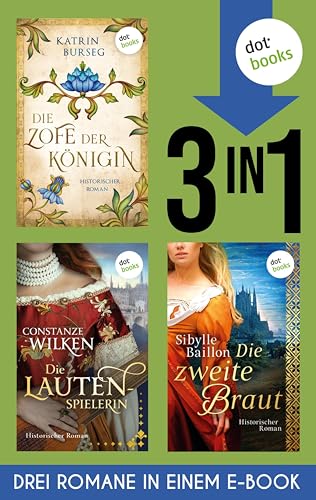 Die Zofe der Königin, Die Lautenspielerin & Die zweite Braut: Drei historische Romane in einem eBook: starke Frauen trotzen stürmischen Zeiten