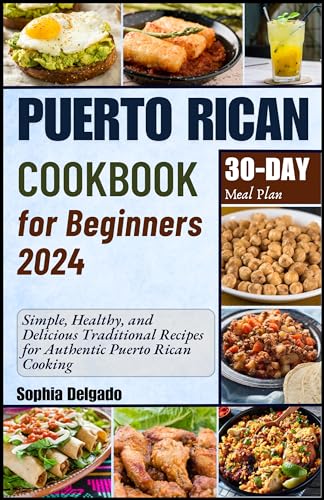 PUERTO RICAN COOKBOOK FOR BEGINNERS 2024: Simple, Healthy, and Delicious Traditional Recipes for Authentic Puerto Rican Cooking (English Edition)