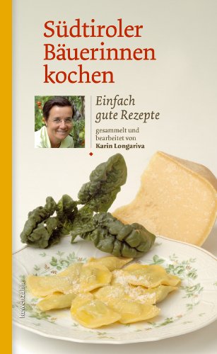 Südtiroler Bäuerinnen kochen: Einfach gute Rezepte (Kochen wie die österreichischen Bäuerinnen. Die besten Originalrezepte 10)