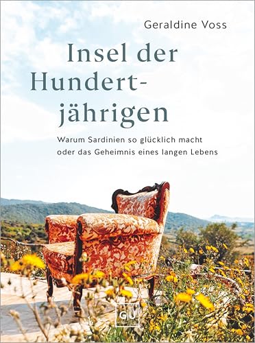 Insel der Hundertjährigen: Warum Sardinien so glücklich macht oder das Geheimnis eines langen Lebens