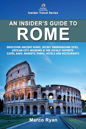 An Insider's Guide to Rome: Discover Ancient Ruins, Secret Underground Sites, Vatican City, Museums & the Locals' Favorite Cafés, Bars, Markets, Parks, ... (Insider Travel Series) (English Edition)