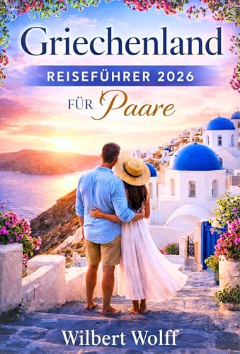 Griechenland Reiseführer 2026 Für Paare: Der Pfad, den nur Einheimische kennen, wo Momente zu Erinnerungen werden.