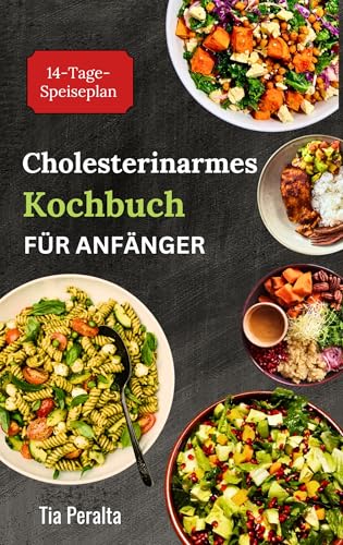 CHOLESTERINARMES KOCHBUCH FÜR ANFÄNGER: Schnelle und einfache Diätrezepte mit niedrigem Cholesterinspiegel und niedrigem Fettgehalt zur Erhaltung der allgemeinen Gesundheit