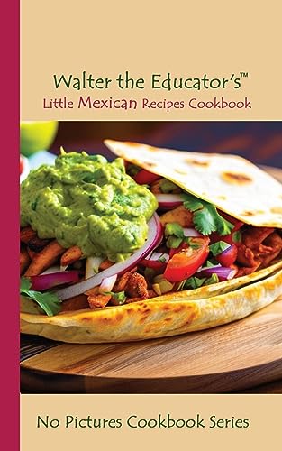 Walter the Educator's Little Mexican Recipes Cookbook (No Pictures Cookbook)