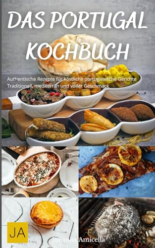 Das Portugal Kochbuch: Authentische Rezepte für köstliche portugiesische Gerichte - Traditionell, mediterran und voller Geschmack