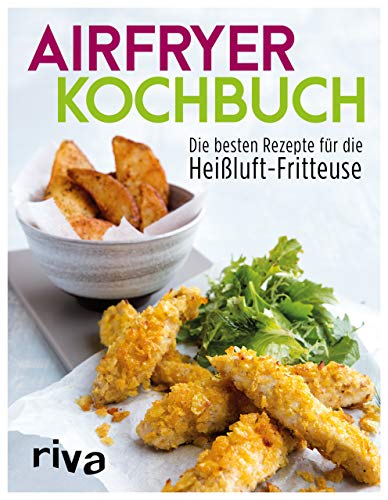 Airfryer-Kochbuch: Die besten Rezepte für die Heißluft-Fritteuse