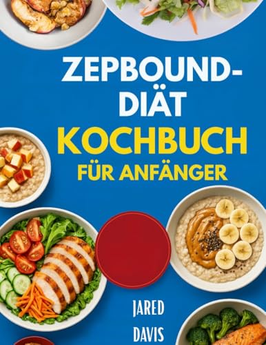 ZEPBOUND DIÄT-KOCHBUCH FÜR ANFÄNGER: Einfache Mahlzeiten zur Unterstützung Ihrer Reise mit Tipps zur Portionskontrolle und Ausgewogenheit