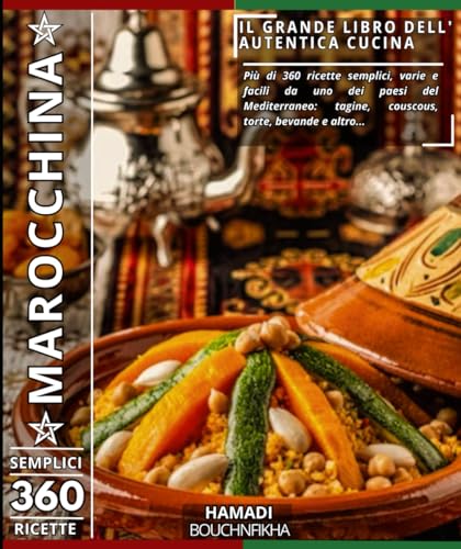 Il grande libro dell'autentica cucina marocchina: Più di 360 ricette semplici, varie e facili da uno dei paesi del Mediterraneo: tagine, couscous, torte, bevande e altro...