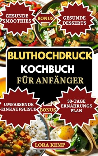 Bluthochdruck Kochbuch für Anfänger: Köstliche natriumarme, entzündungshemmende Rezepte bei Bluthochdruck, Übergewicht, Diabetes & Cholesterin [30-Tage DASH Diätplan mit herzgesunden Snacks]