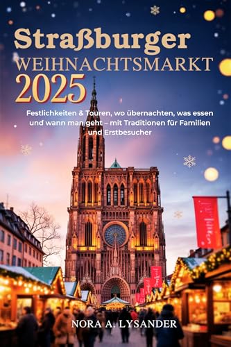 Straßburger Weihnachtsmarkt 2025: Festlichkeiten & Touren, wo übernachten, was essen und wann man geht – mit Traditionen für Familien und Erstbesucher