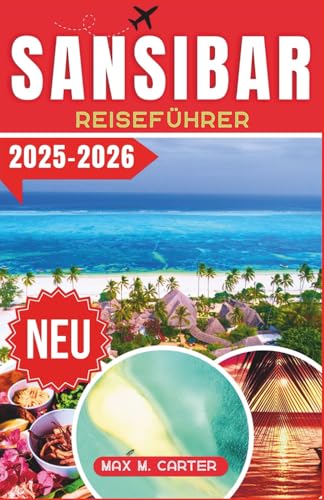 Sansibar Reiseführer 2025-2026: Entdecken Sie Top-Attraktionen, Geheimtipps, Reiserouten und wichtige Reisetipps für ein unvergessliches Sansibar-Erlebnis (GERMAN BEST GUIDE SERIES)
