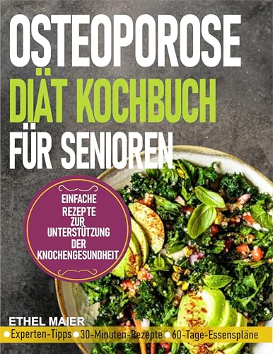 OSTEOPOROSE DIÄT KOCHBUCH FÜR SENIOREN: Einfache Rezepte zur Unterstützung der Knochengesundheit