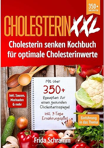 Cholesterin XXL - Cholesterin senken Kochbuch für optimale Cholesterinwerte: Mit über 350+ Rezepten für einen gesunden Cholesterinspiegel inkl. 7-Tage Ernährungsplan