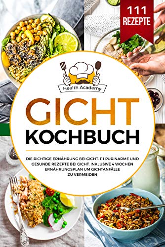 Gicht Kochbuch: Die richtige Ernährung bei Gicht. 111 purinarme und gesunde Rezepte bei Gicht. Inklusive 4 Wochen Ernährungsplan um Gichtanfälle zu vermeiden.