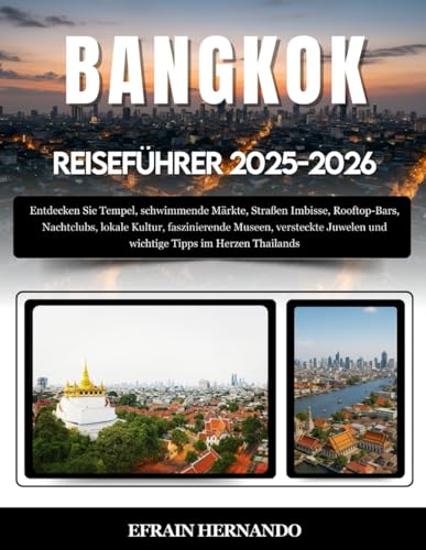 BANGKOK REISEFÜHRER 2025-2026: Entdecken Sie Tempel, schwimmende Märkte, Straßen Imbisse, Rooftop-Bars, Nachtclubs, lokale Kultur, faszinierende ... und wichtige Tipps im Herzen Thailands