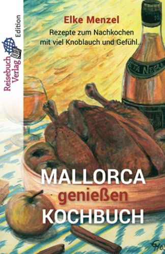 Mallorca genießen - Kochbuch: Rezepte zum Nachkochen mit viel Knoblauch und Gefühl: Mallorca Kochbuch
