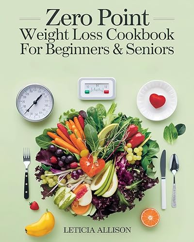 Zero Point Weight Loss Cookbook for Beginners & Seniors: A Complete Guide to All Zero-Point Recipes for Effortless Weight Loss and a Healthier Lifestyle (English Edition)