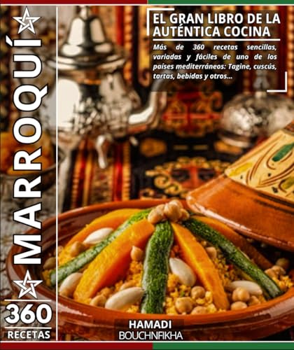El gran libro de la auténtica cocina marroquí.: Más de 360 recetas sencillas, variadas y fáciles de uno de los países mediterráneos: Tagine, cuscús, tartas, bebidas y otros…