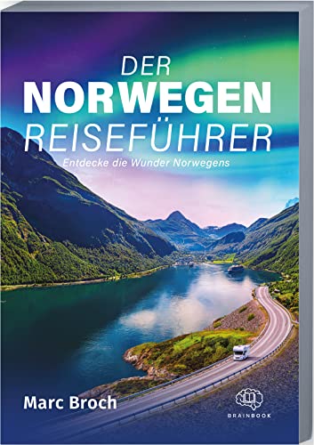 Der Norwegen-Reiseführer: Entdecke die Wunder Norwegens. Erlebe atemberaubende Landschaften und unvergessliche Abenteuer + geniale Insidertipps