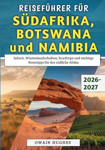 Reiseführer für Südafrika, Botswana und Namibia 2026–2027: Safaris, Wüstenlandschaften, Roadtrips und wichtige Reisetipps für das südliche Afrika