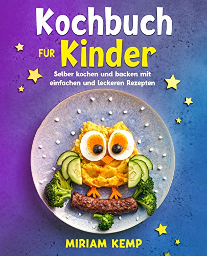 Kochbuch für Kinder: Selber kochen und backen mit einfachen und leckeren Rezepten