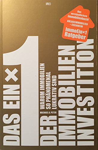 Das Einmaleins der Immobilien-Investition: Warum Immobilien so phänomenal lukrativ sind. Das verständlichste Immobilienbuch betreffend ... Was jeder über Immobilien wissen sollte