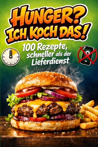 Hunger? Ich koche das!: 100 Rezepte, schneller als der Lieferdienst: Kochbuch für Teenager