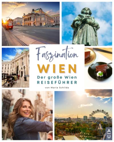 Faszination Wien: Der große Wien Reiseführer mit allem Wissenswerten zur Stadtgeschichte, unvergesslichen Touren, unverwechselbaren Sehenswürdigkeiten und dem besten Wiener Schnitzel