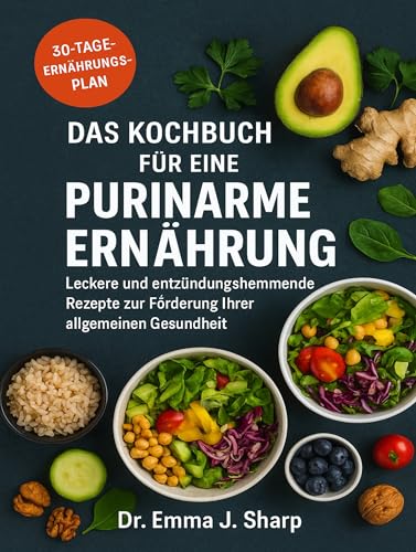 DAS KOCHBUCH FÜR EINE PURINARME ERNÄHRUNG: Das Kochbuch für eine Purinarme Ernährung