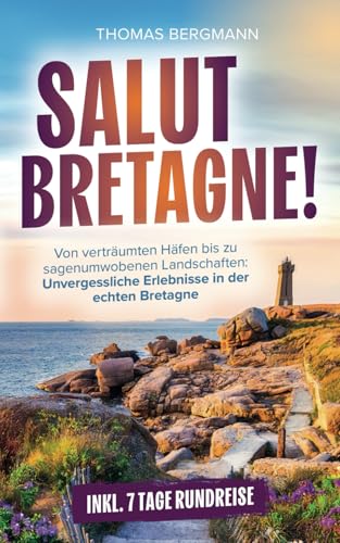 Salut, Bretagne! Von verträumten Häfen bis zu sagenumwobenen Landschaften: Unvergessliche Erlebnisse in der echten Bretagne inkl. 7 Tage-Rundreise