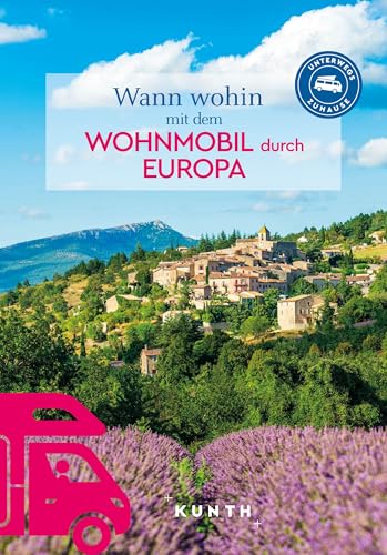 KUNTH Wann wohin mit dem Wohnmobil Europa: Unterwegs Zuhause (KUNTH Mit dem Wohnmobil unterwegs)