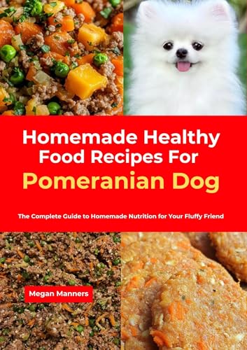 Homemade Healthy Food Recipes For Pomeranian Dog: The Complete Guide to Homemade Nutrition for Your Fluffy Friend (English Edition)