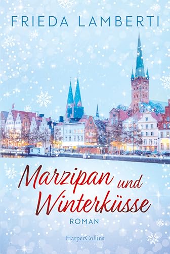 Marzipan und Winterküsse: Roman | Erfolgsautorin | Wohlfühlroman mit liebevollem Setting im wunderschönen Lübeck | Lachen, Liebe, Leckereien | Die Stadt des Marzipans