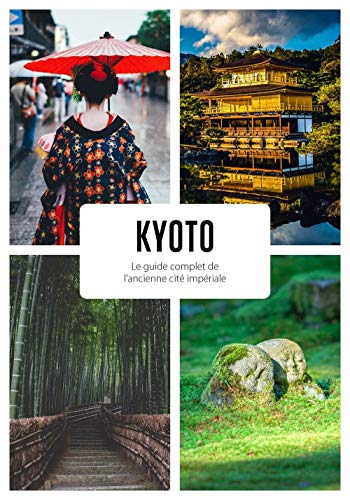 Destination Kyoto - Le guide complet de l'ancienne cité impé