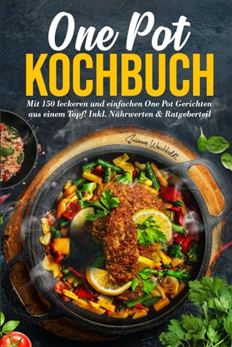 One Pot Kochbuch: Mit 150 leckeren und einfachen One Pot Gerichten aus einem Topf! Inkl. Nährwerten & Ratgeberteil. 2. Auflage