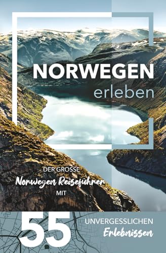 Norwegen erleben - Der große Norwegen Reiseführer mit 55 unvergesslichen Erlebnissen