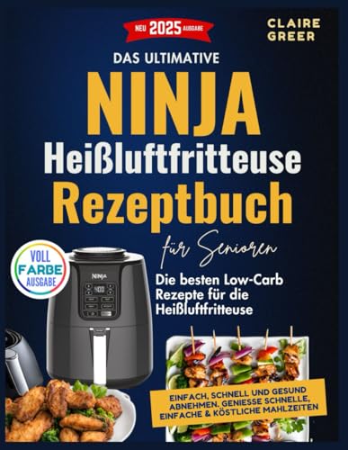 Das Ultimative Heißluftfritteuse Rezeptbuch: Die besten Low-Carb Rezepte für die Heißluftfritteuse. Einfach, schnell und gesund abnehmen. Genieße schnelle, einfache & köstliche Mahlzeiten