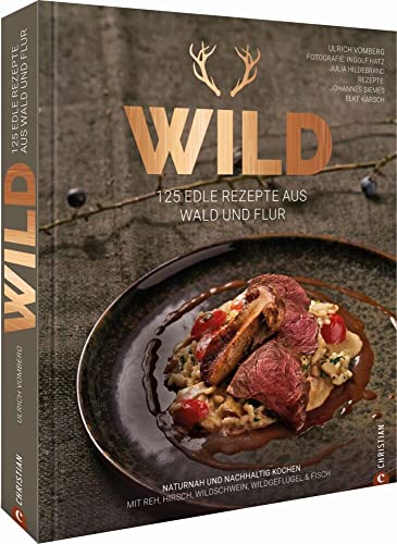 Grundkochbuch: Wild. 125 edle Rezepte aus Wald und Flur. Naturnah und nachhaltig Wild kochen mit Reh, Hirsch, Wildschwein, Wildgeflügel & Fisch