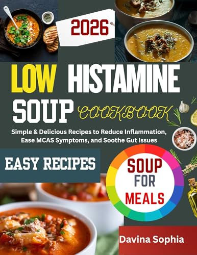 LOW HISTAMINE SOUP COOKBOOK: Simple & Delicious Recipes to Reduce Inflammation, Ease MCAS Symptoms, and Soothe Gut Issues (English Edition)