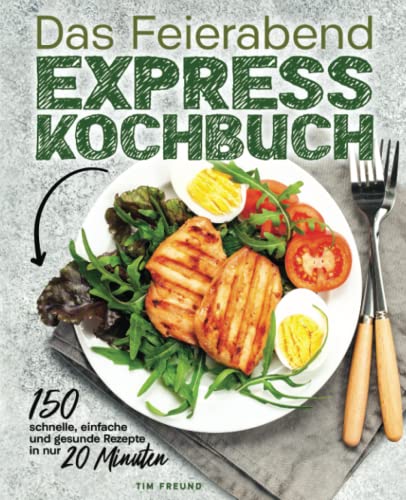 Das Feierabend Expresskochbuch - 150 schnelle, einfache und gesunde Rezepte in nur 20 Minuten