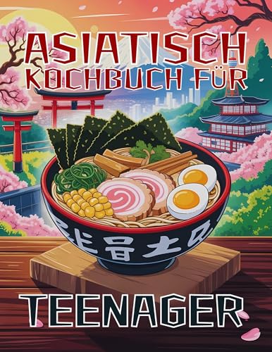 kochbuch für teenager asiatisch: easy & leckere Rezepte der beliebtesten japanischen Gerichte des Alltags Für Liebhaber asiatischer Küche