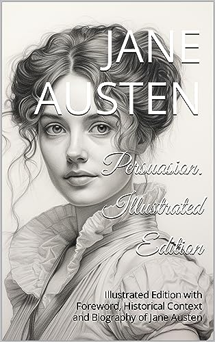 Persuasion. Illustrated Edition: Illustrated Edition with Foreword, Historical Context and Biography of Jane Austen (English Edition)