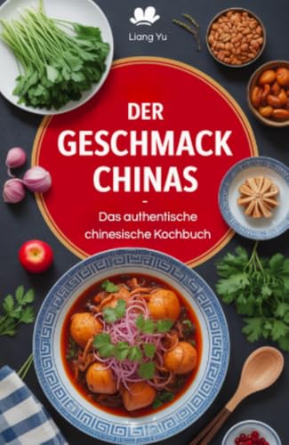 Der Geschmack Chinas : Das authentische chinesische Kochbuch