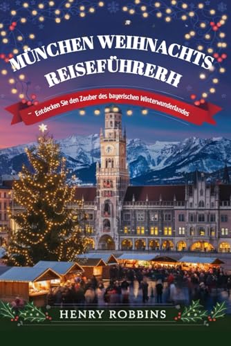 MÜNCHEN WEIHNACHTS REISEFÜHRER: Entdecken Sie den Zauber des bayerischen Winterwunderlandes