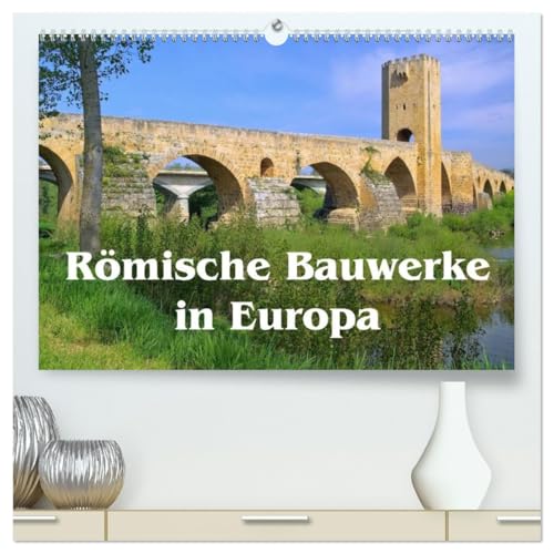 Römische Bauwerke in Europa (hochwertiger Premium Wandkalender 2026 DIN A2 quer), Kunstdruck in Hochglanz: Bedeutende römische Hinterlassenschaften quer durch Europa (CALVENDO Orte)