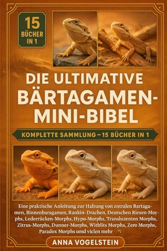Die Ultimative Bärtagamen-Mini-Bibel: Komplette Sammlung – 15 Bücher In 1: Eine praktische Anleitung zur Haltung von zentralen Bartagamen, ... Hypo-Morphs, Transluzenten...